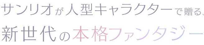 サンリオが人型キャラクターで贈る、新世代の本格ファンタジー本格ファンタジー