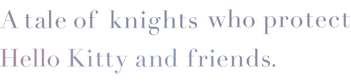 A tale of knights who protect Hello Kitty and friends.
