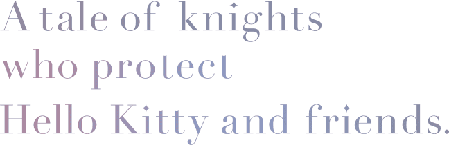 A tale of knights who protect Hello Kitty and friends.