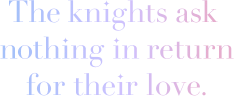 The knights ask nothing in return for their love.
